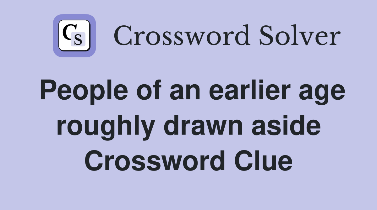 People of an earlier age roughly drawn aside Crossword Clue