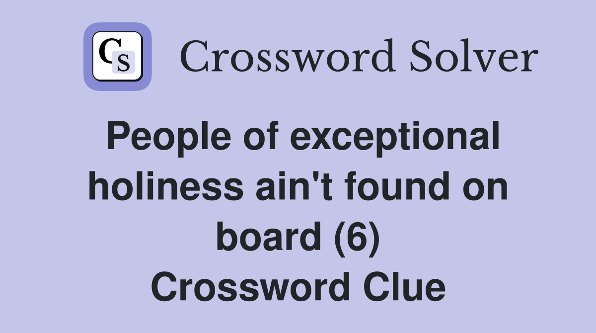 People of exceptional holiness ain't found on board (6) Crossword Clue