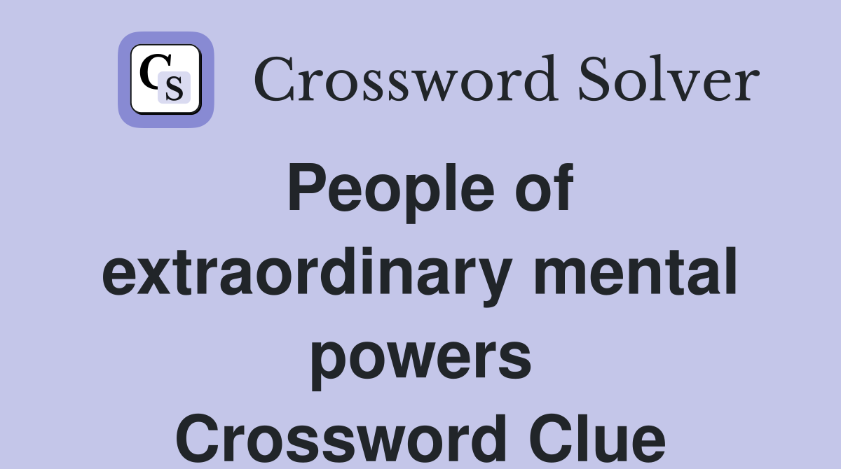 People of extraordinary mental powers Crossword Clue