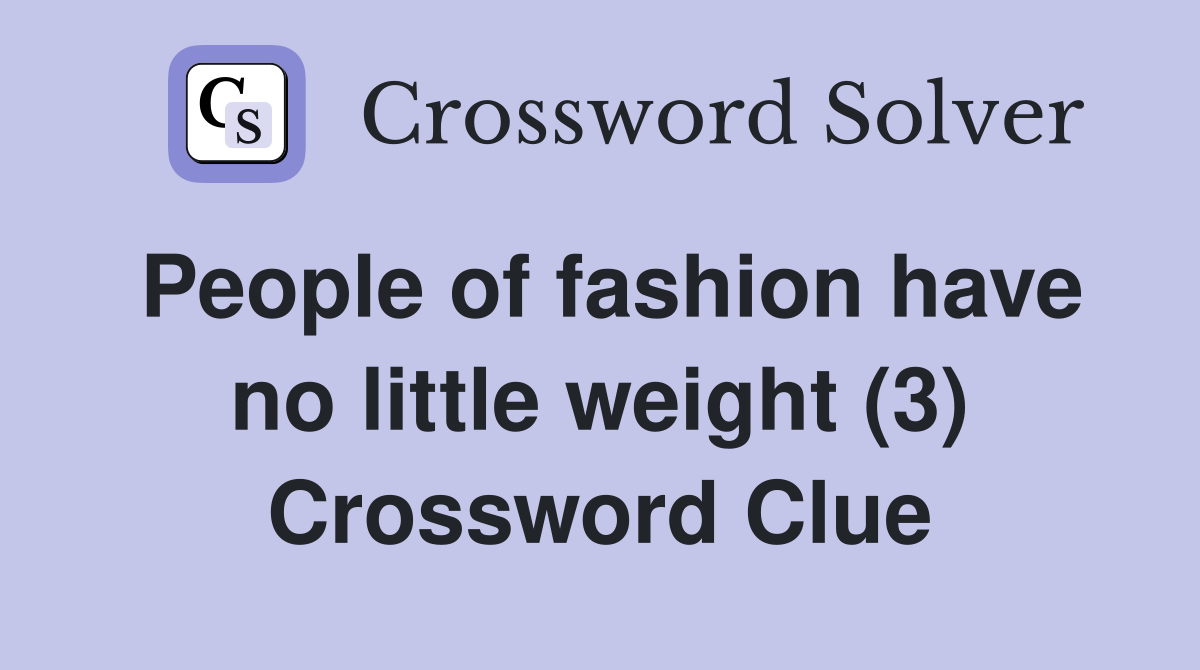 People of fashion have no little weight (3) Crossword Clue