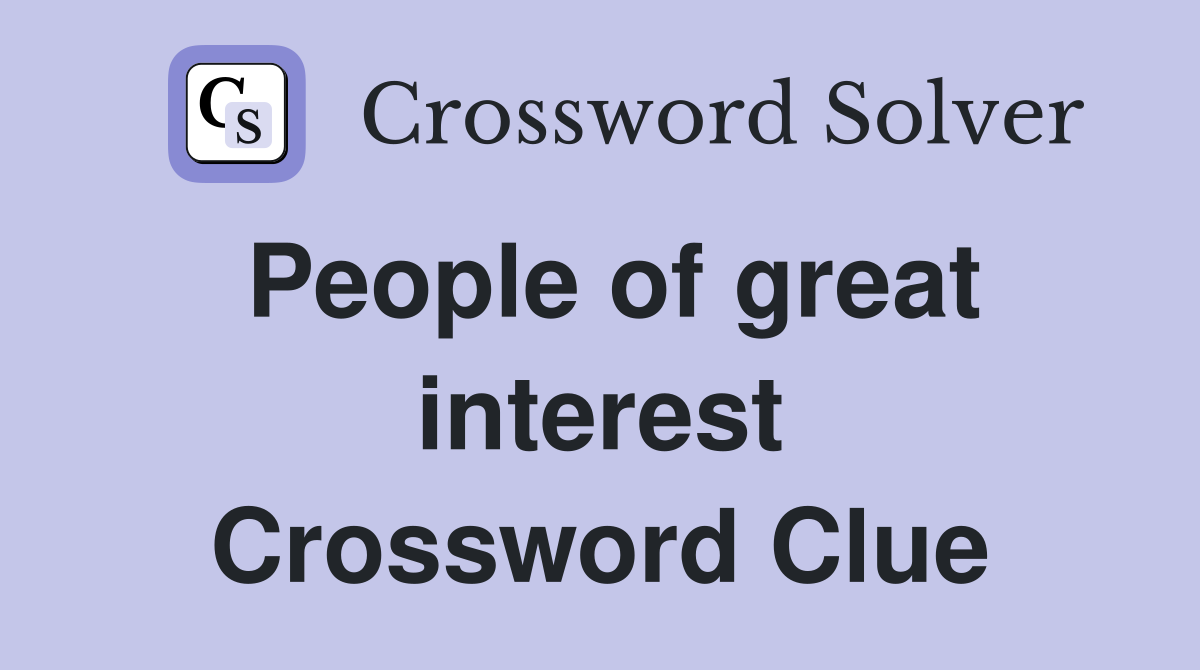 People of great interest Crossword Clue