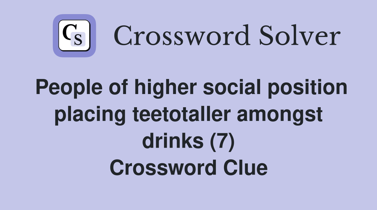 People of higher social position placing teetotaller amongst drinks (7) Crossword Clue