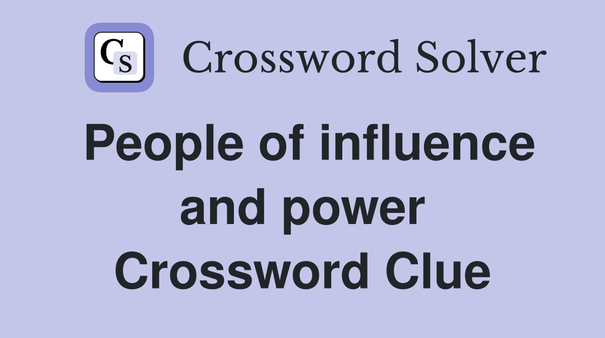 People of influence and power Crossword Clue