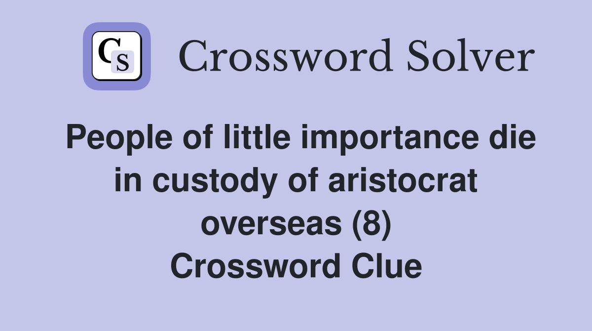 People of little importance die in custody of aristocrat overseas (8) Crossword Clue