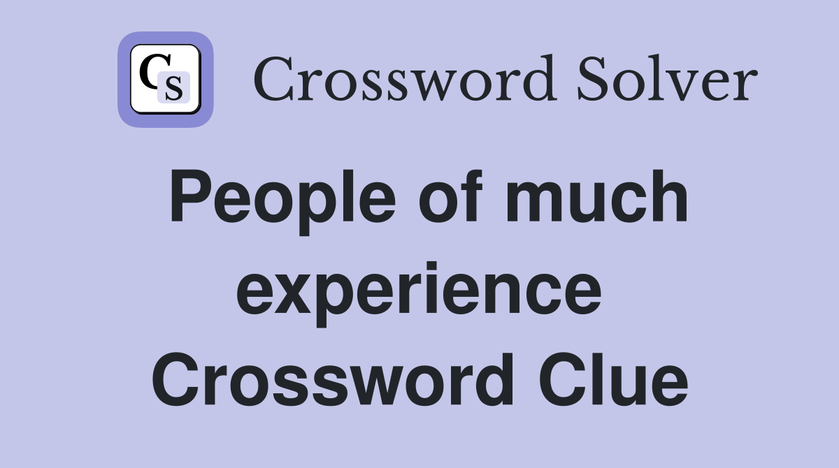 People of much experience Crossword Clue