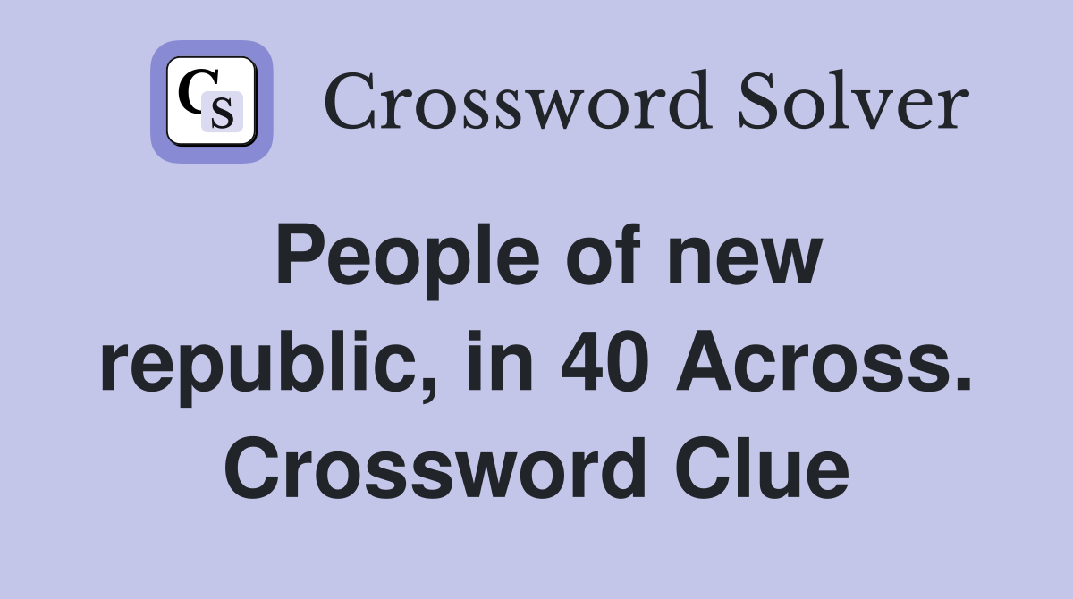People of new republic, in 40 Across. Crossword Clue