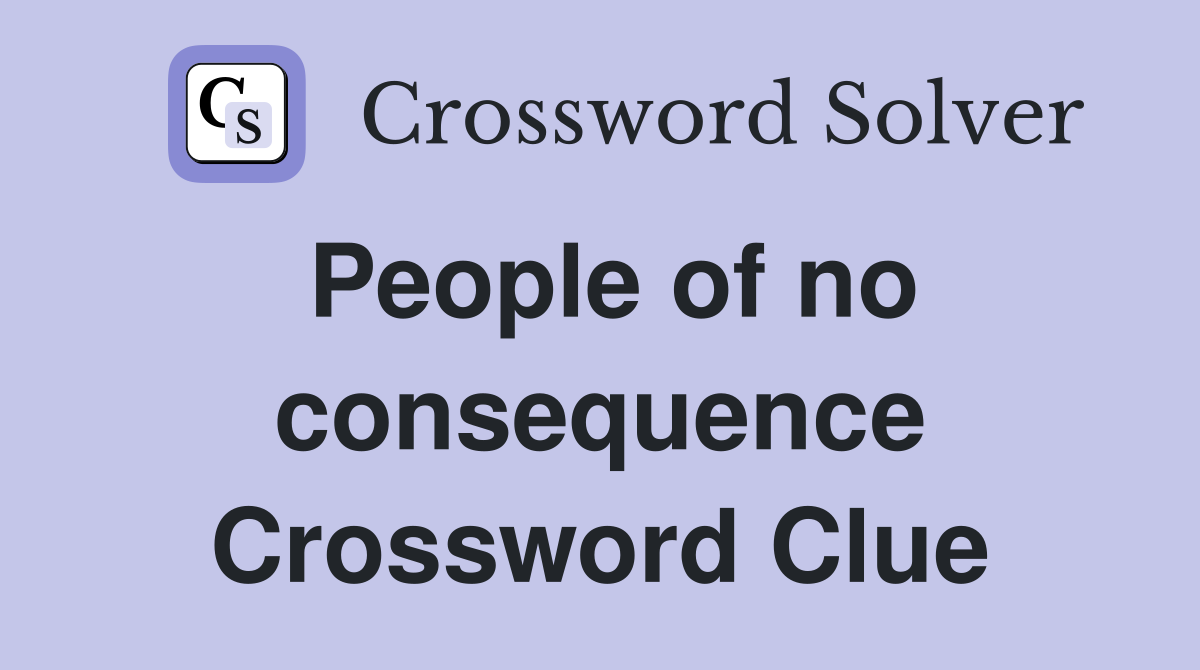People of no consequence Crossword Clue