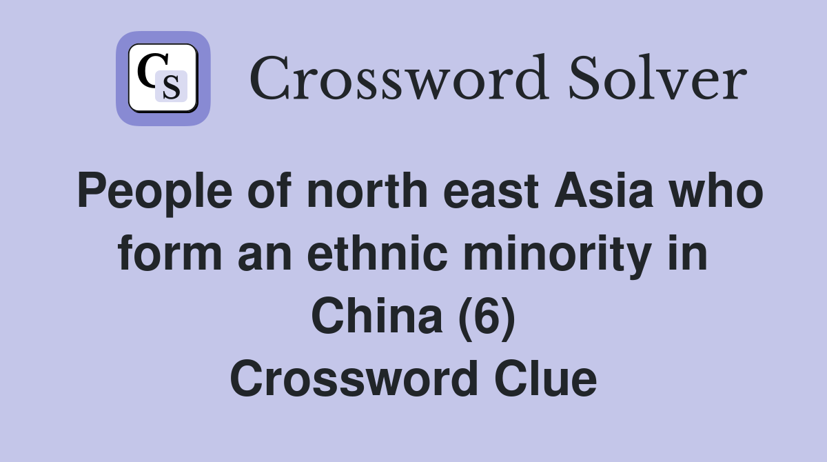 People of north east Asia who form an ethnic minority in China (6) Crossword Clue