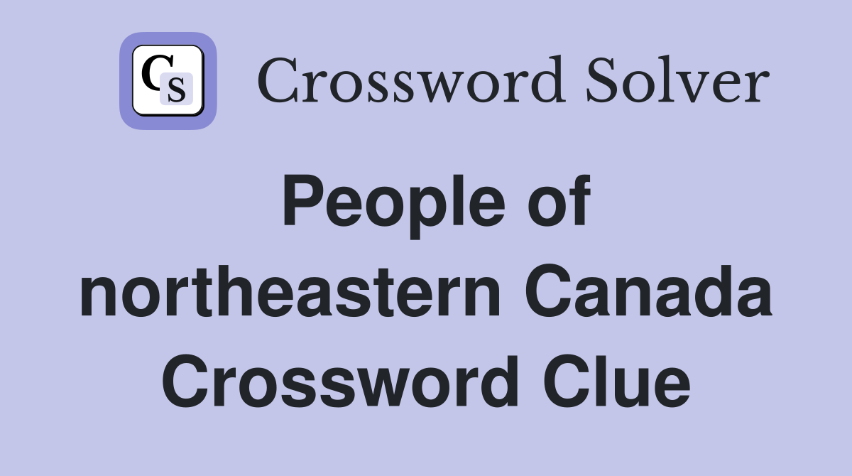 People of northeastern Canada Crossword Clue