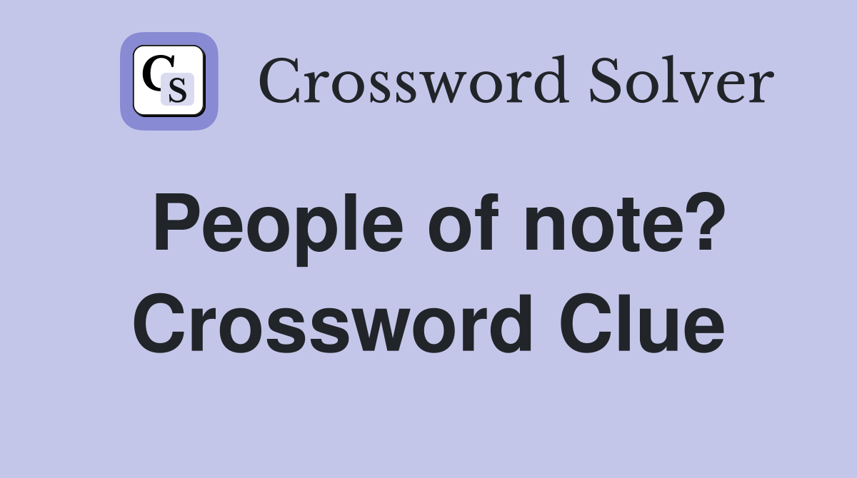 People of note? Crossword Clue