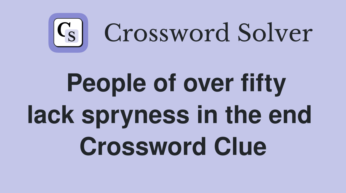 People of over fifty lack spryness in the end  Crossword Clue