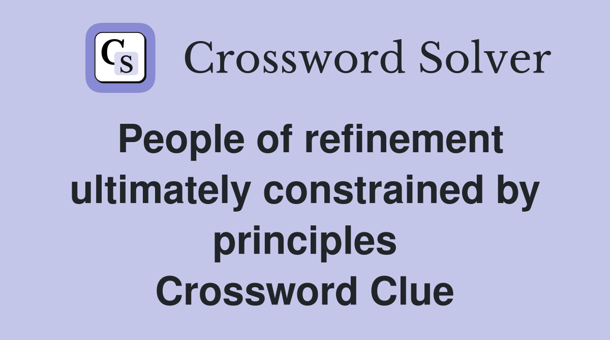 People of refinement ultimately constrained by principles Crossword Clue