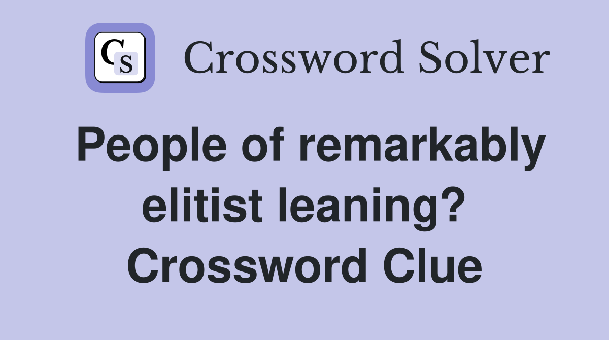 People of remarkably elitist leaning? Crossword Clue