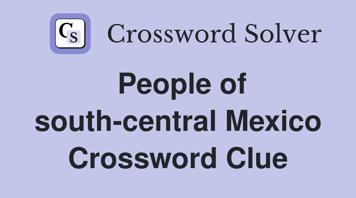 People of south-central Mexico Crossword Clue