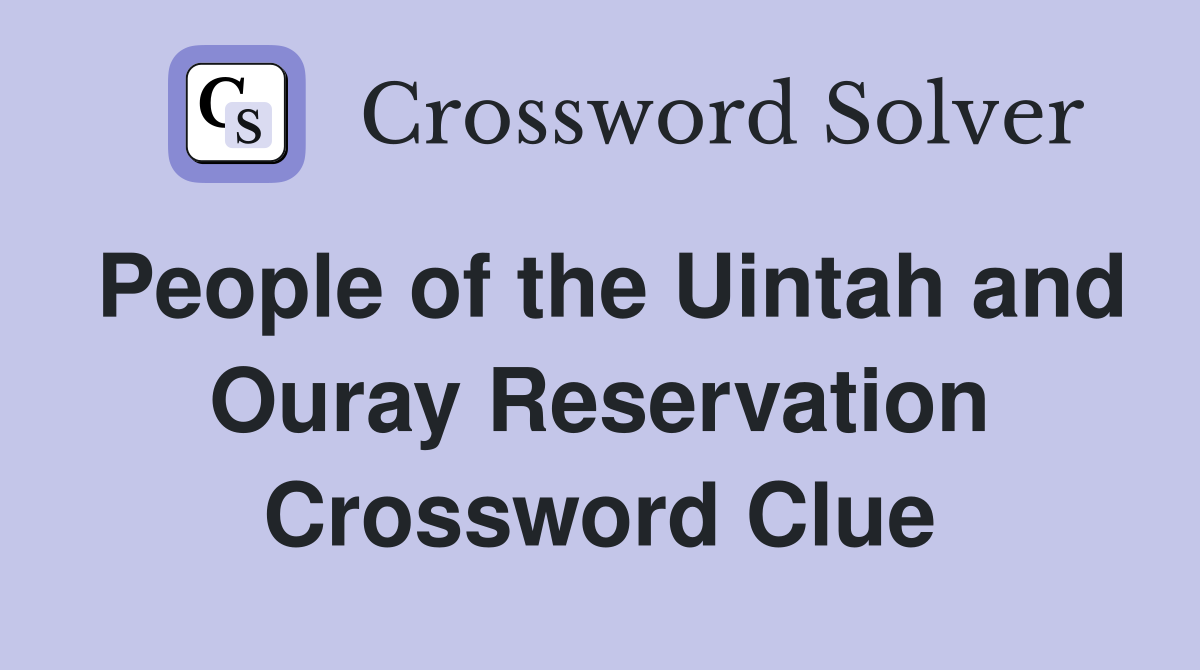 People of the Uintah and Ouray Reservation Crossword Clue