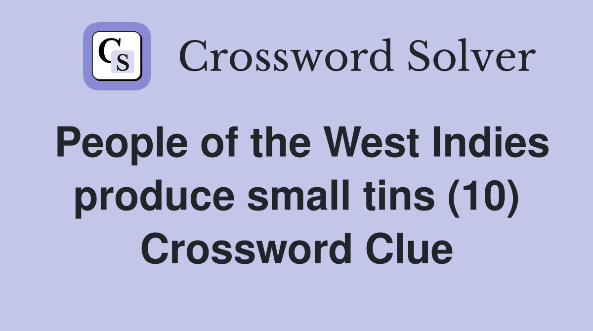 People of the West Indies produce small tins (10) Crossword Clue