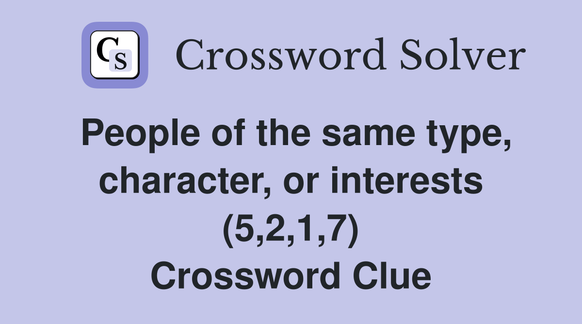 People of the same type, character, or interests (5,2,1,7) Crossword Clue