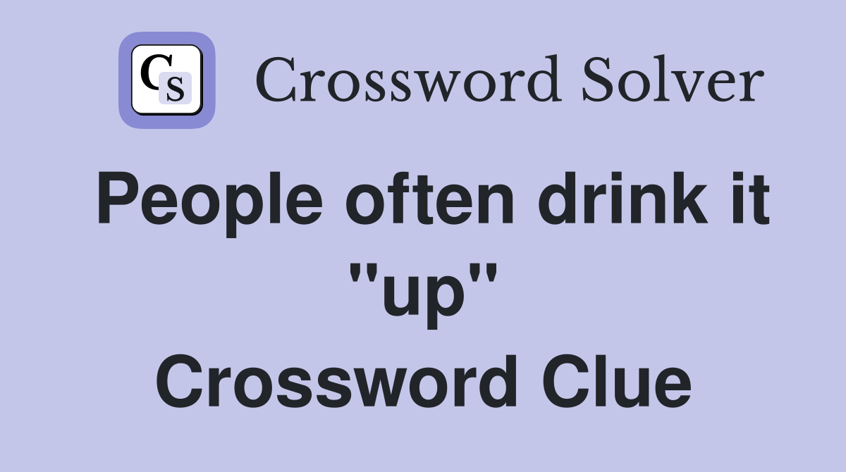 People often drink it quot up quot Crossword Clue Answers Crossword Solver