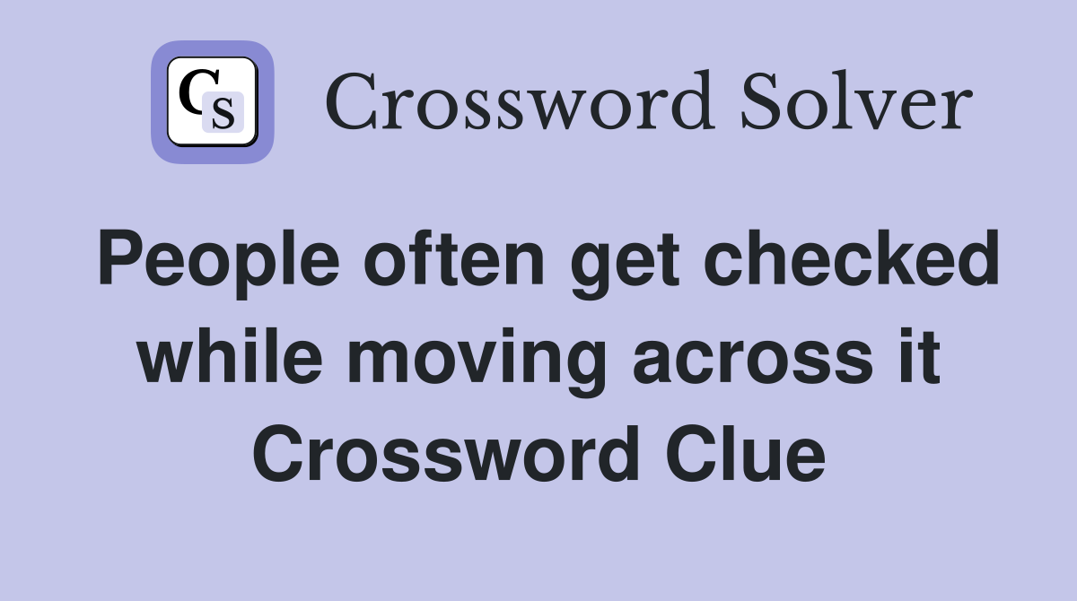 People often get checked while moving across it Crossword Clue