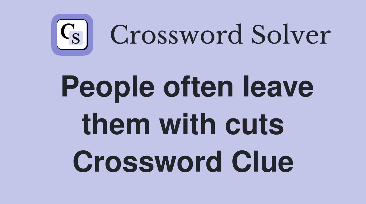 People often leave them with cuts Crossword Clue