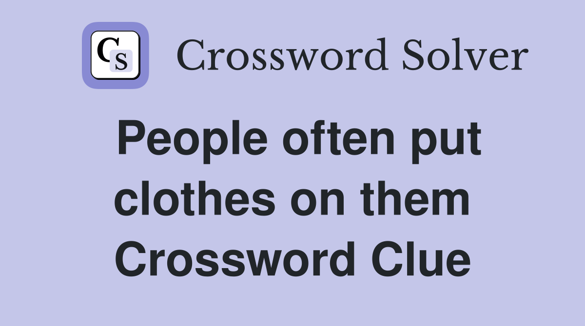 People often put clothes on them Crossword Clue