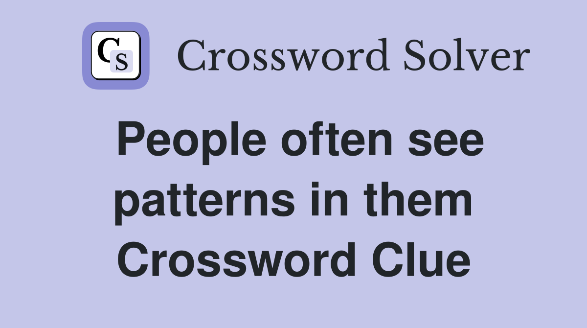 People often see patterns in them Crossword Clue