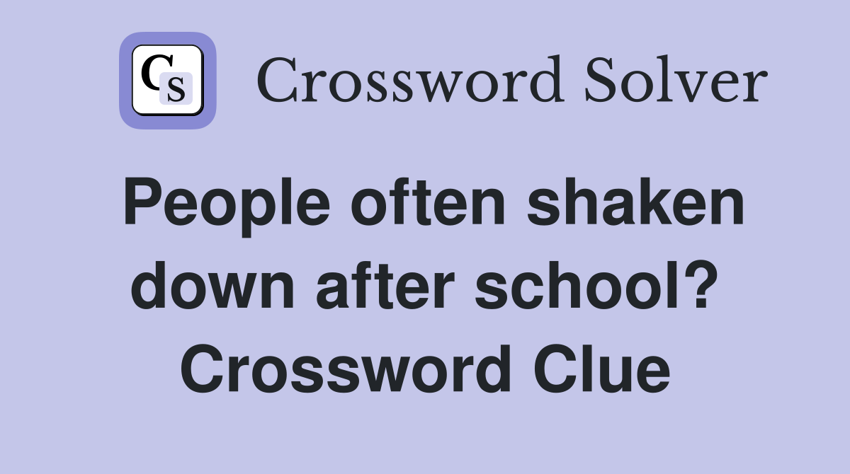 People often shaken down after school? Crossword Clue