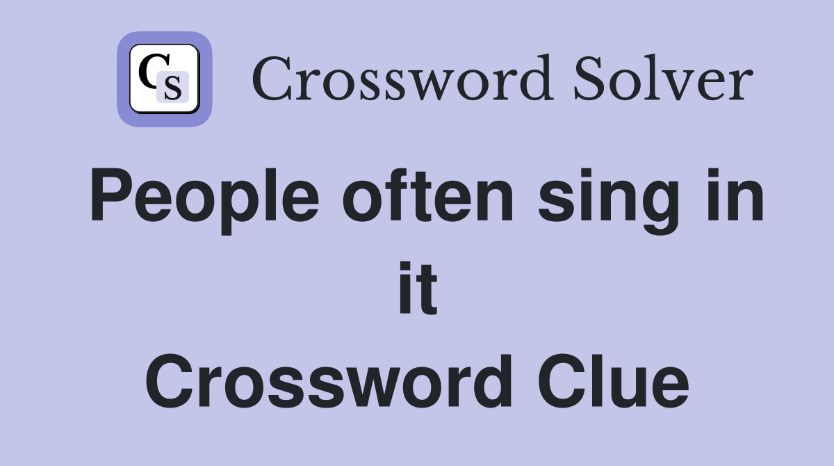 People often sing in it Crossword Clue