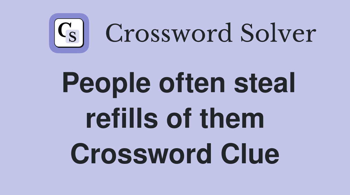 People often steal refills of them Crossword Clue