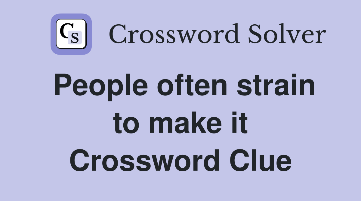 People often strain to make it Crossword Clue