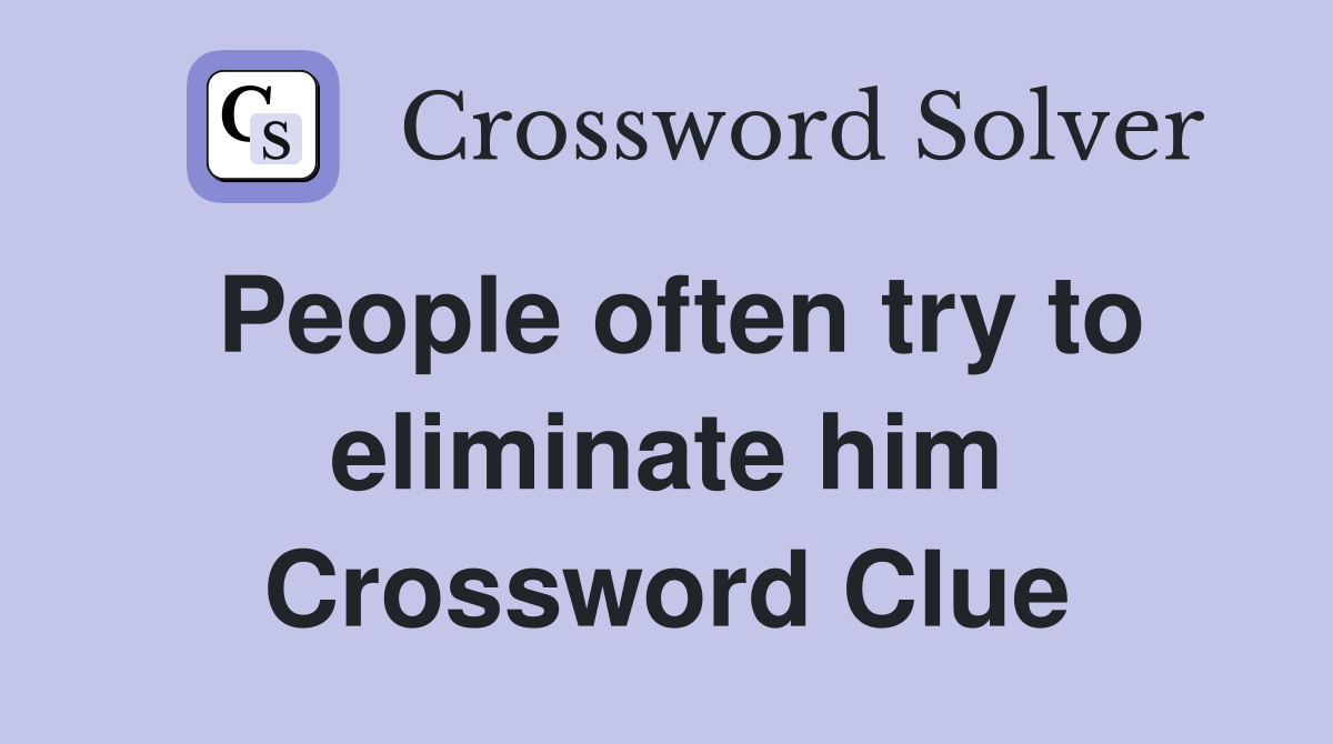 People often try to eliminate him Crossword Clue