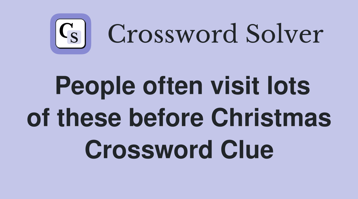 People often visit lots of these before Christmas Crossword Clue