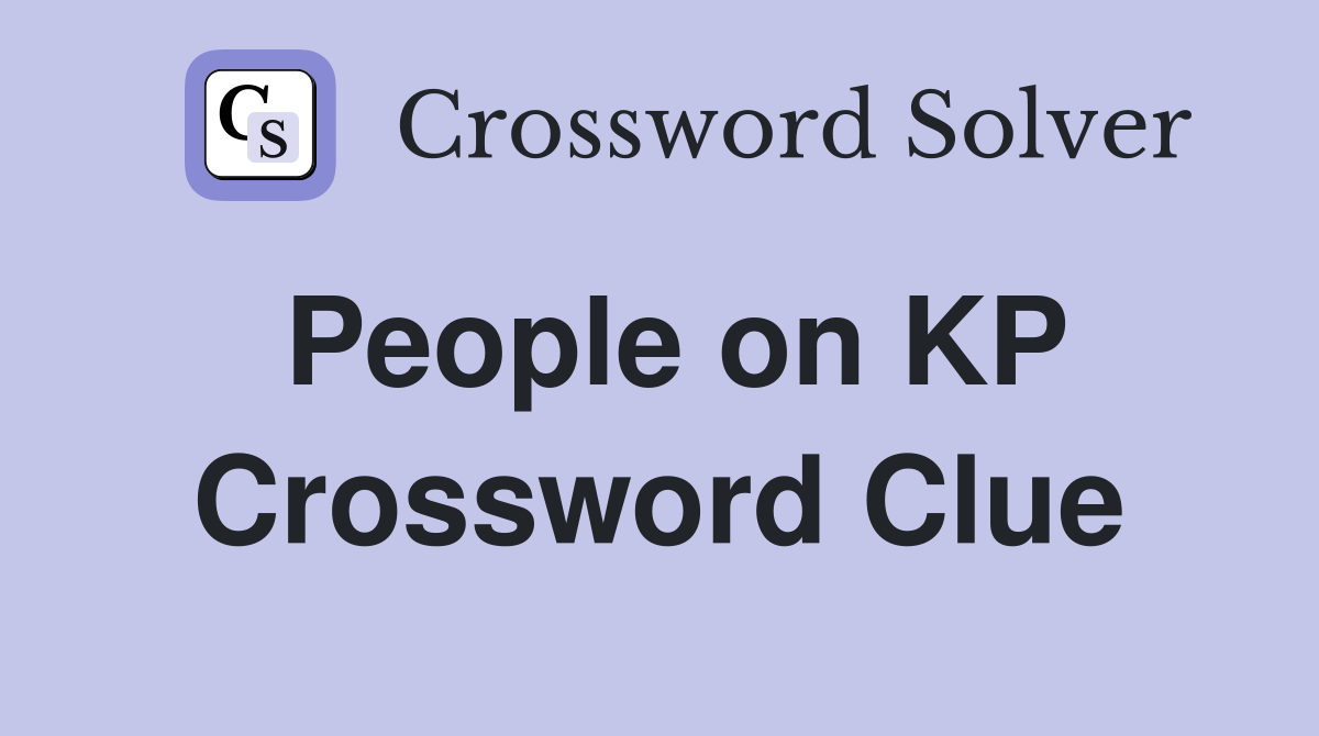 People on KP Crossword Clue