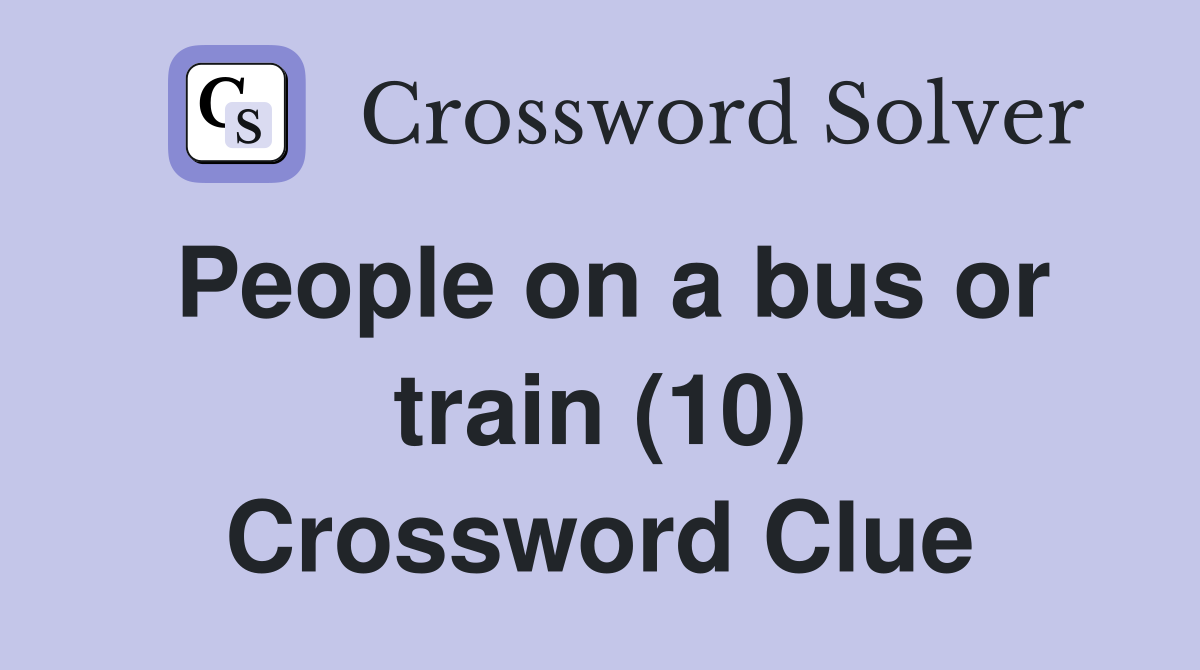 People on a bus or train (10) Crossword Clue