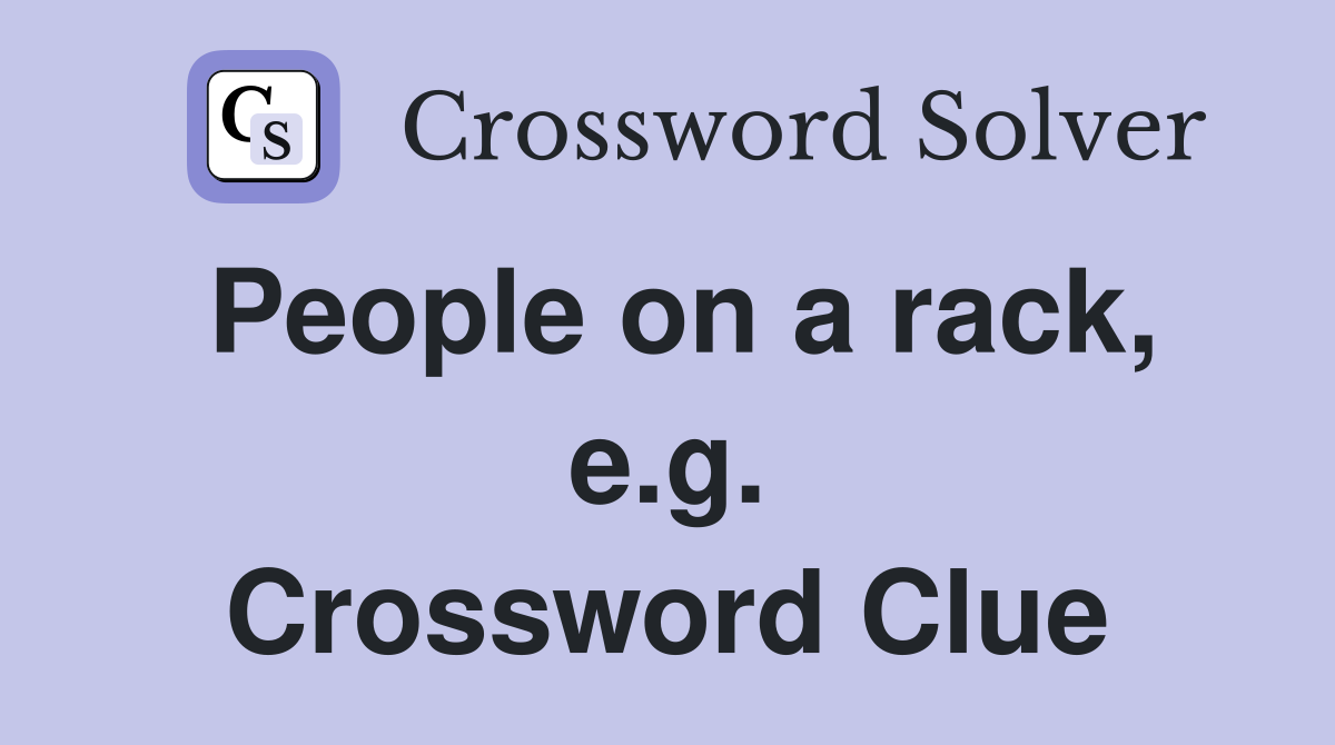 People on a rack, e.g. Crossword Clue