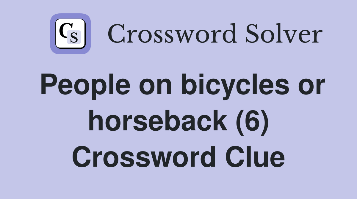 People on bicycles or horseback (6) Crossword Clue
