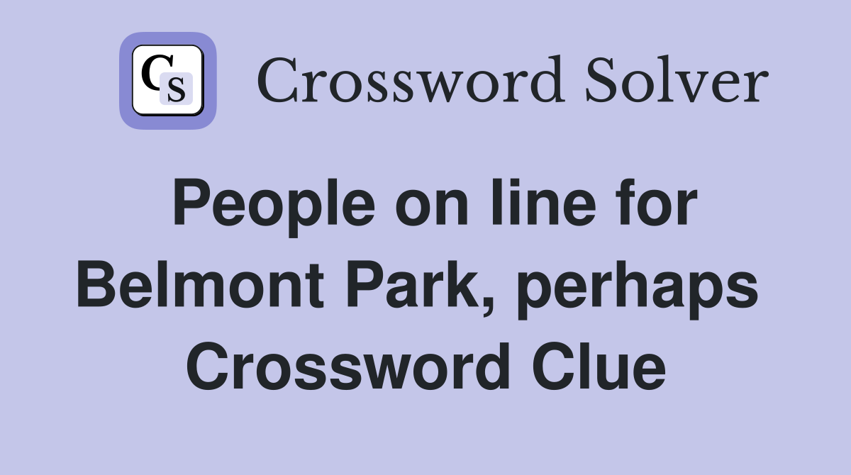 People on line for Belmont Park, perhaps  Crossword Clue