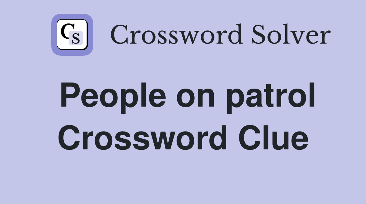 People on patrol Crossword Clue