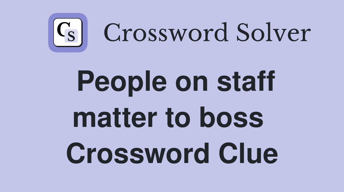 People on staff matter to boss  Crossword Clue