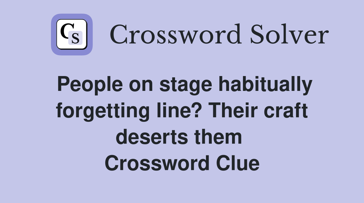 People on stage habitually forgetting line? Their craft deserts them  Crossword Clue
