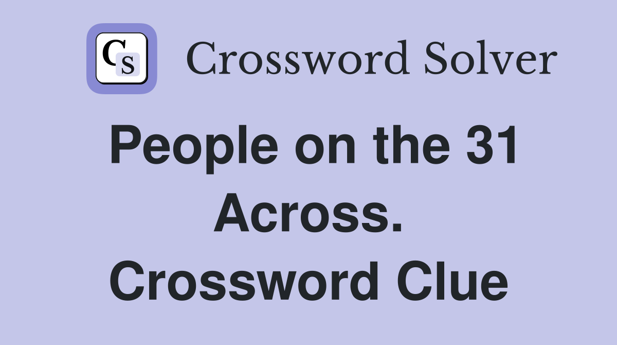 People on the 31 Across. Crossword Clue