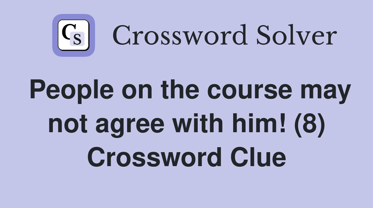 People on the course may not agree with him! (8) Crossword Clue