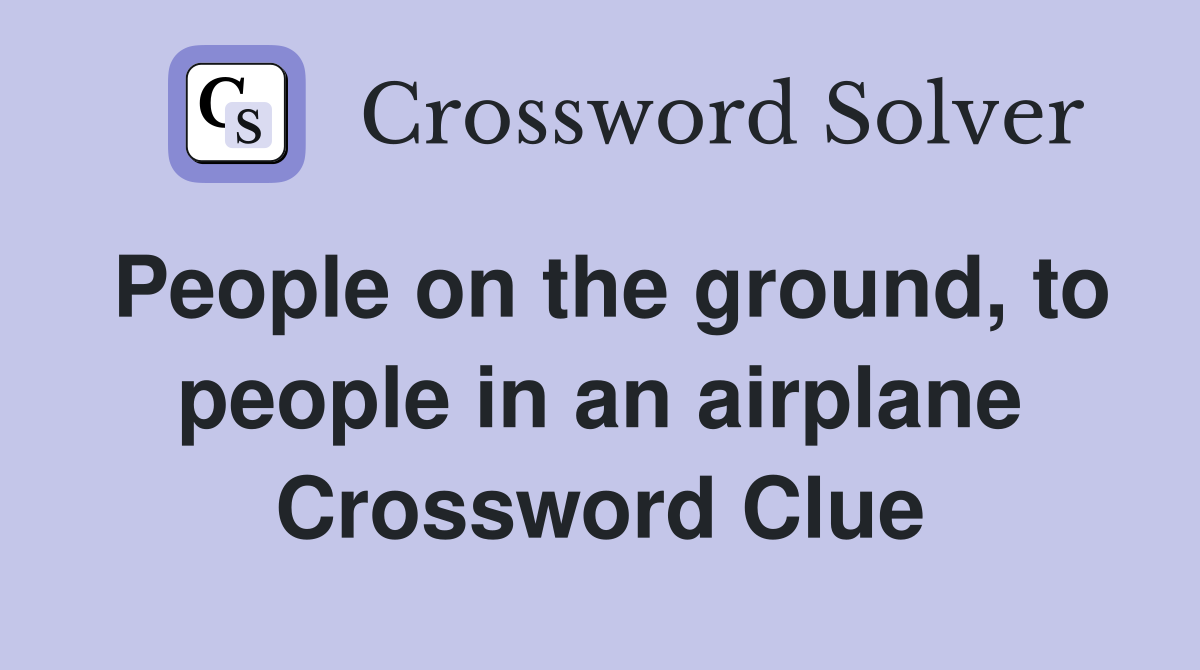 People on the ground, to people in an airplane Crossword Clue