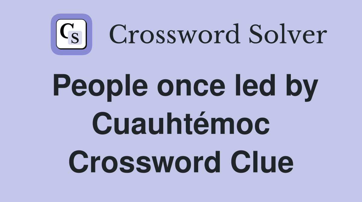 People once led by Cuauhtémoc Crossword Clue