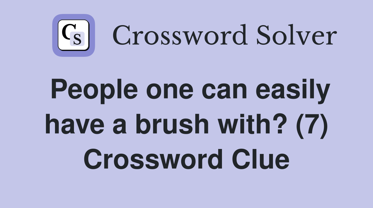People one can easily have a brush with? (7) Crossword Clue