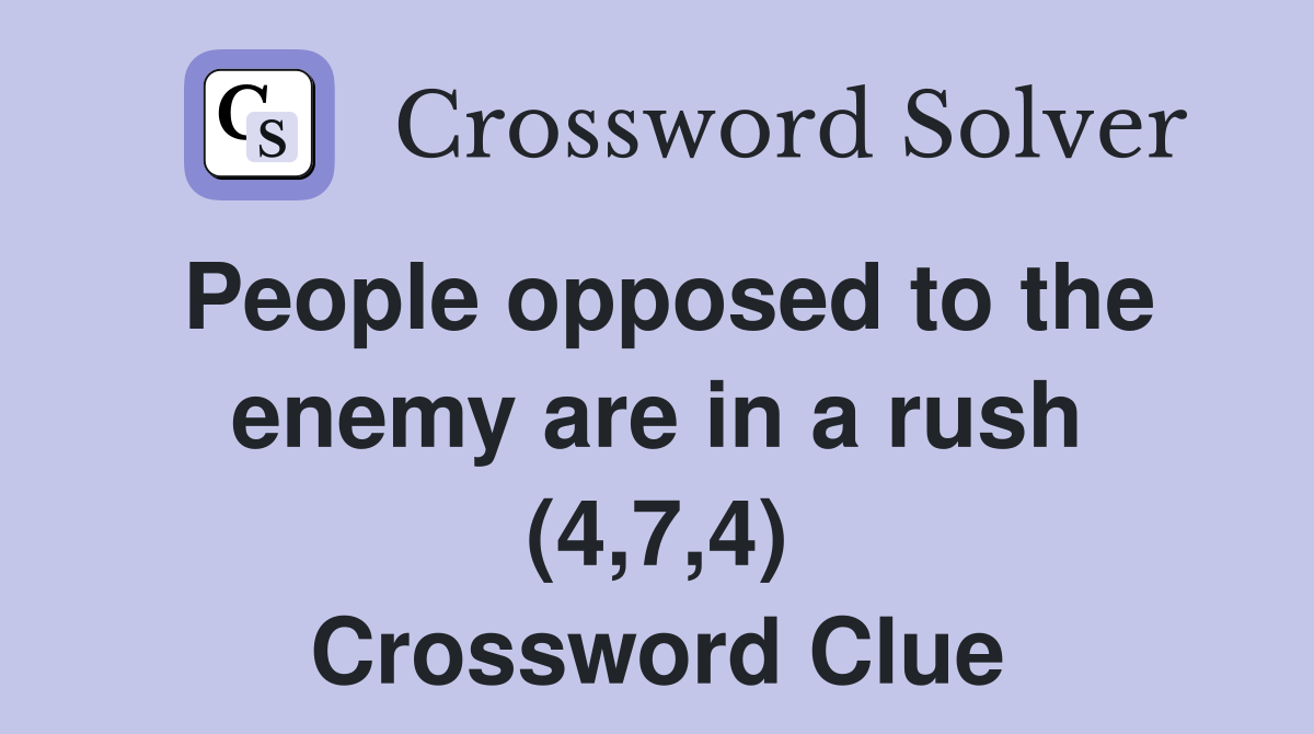 People opposed to the enemy are in a rush (4,7,4) Crossword Clue