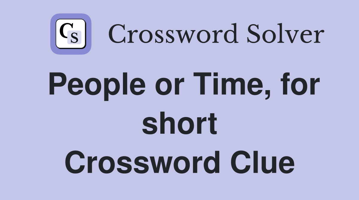 People or Time, for short Crossword Clue