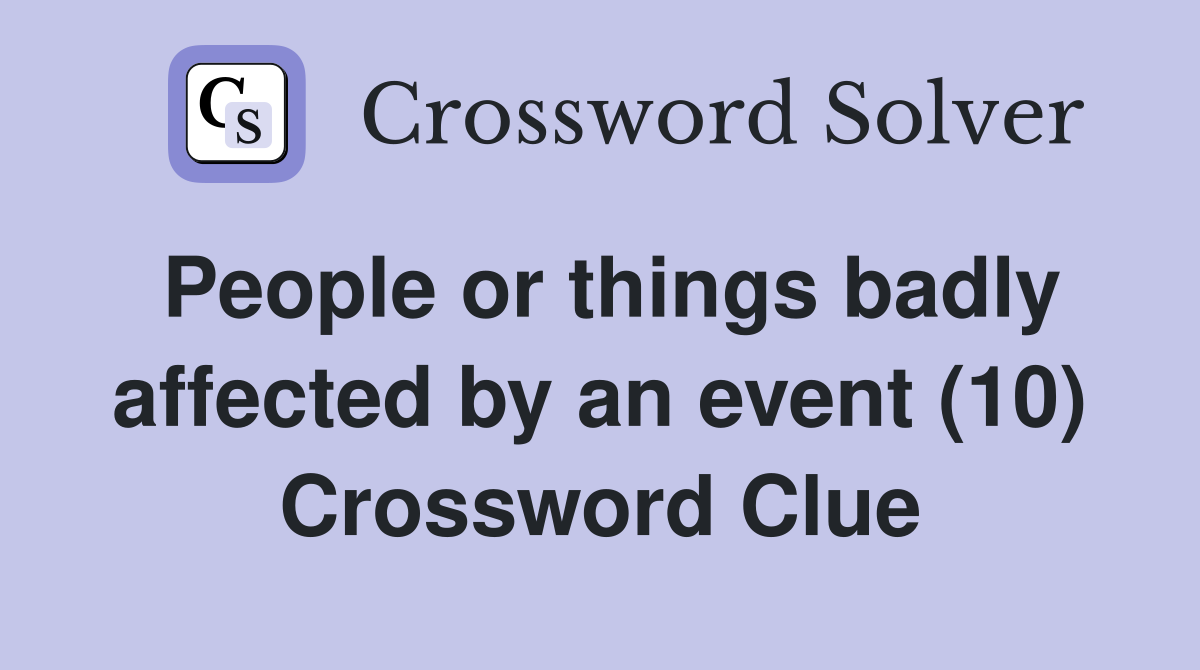 People or things badly affected by an event (10) Crossword Clue