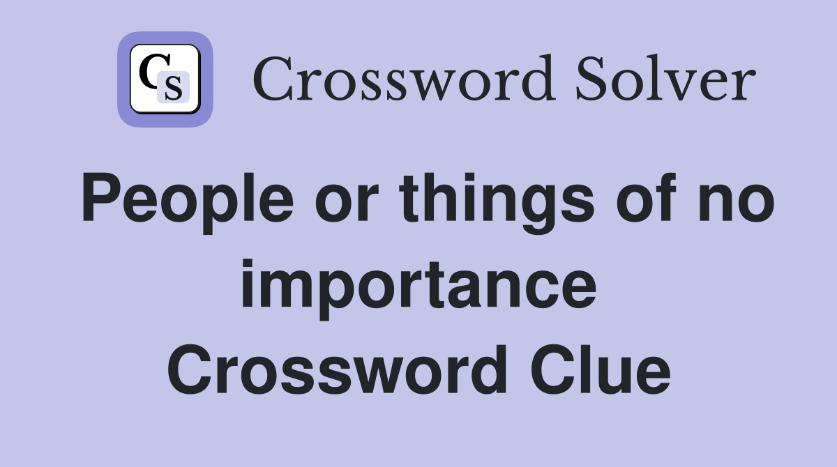 People or things of no importance Crossword Clue