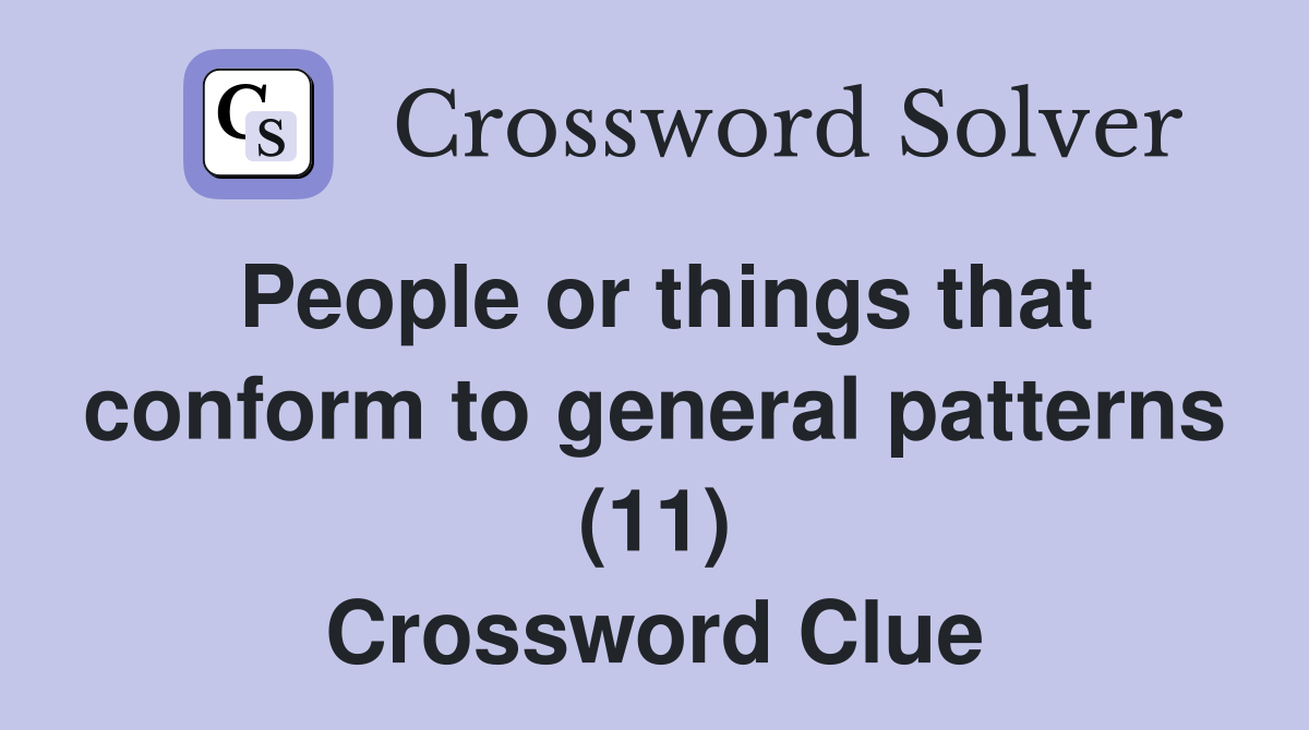 People or things that conform to general patterns (11) Crossword Clue